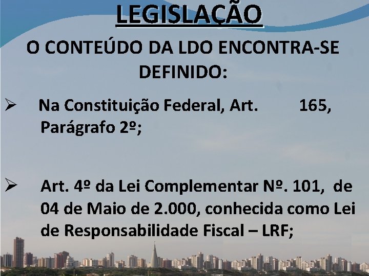 LEGISLAÇÃO O CONTEÚDO DA LDO ENCONTRA-SE DEFINIDO: Ø Na Constituição Federal, Art. Parágrafo 2º;