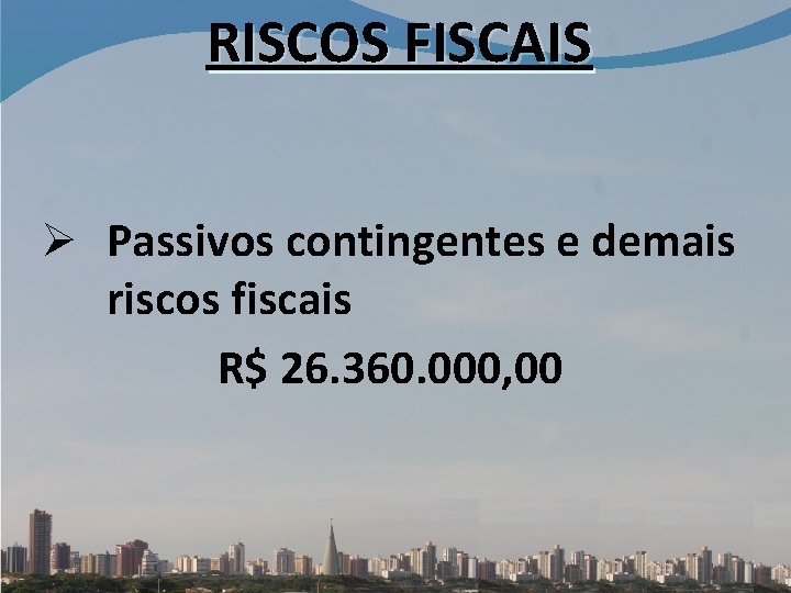 RISCOS FISCAIS Ø Passivos contingentes e demais riscos fiscais R$ 26. 360. 000, 00