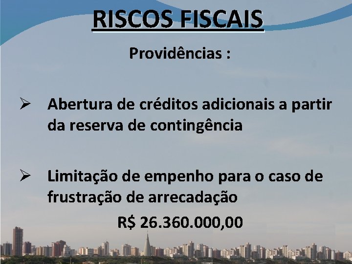 RISCOS FISCAIS Providências : Ø Abertura de créditos adicionais a partir da reserva de