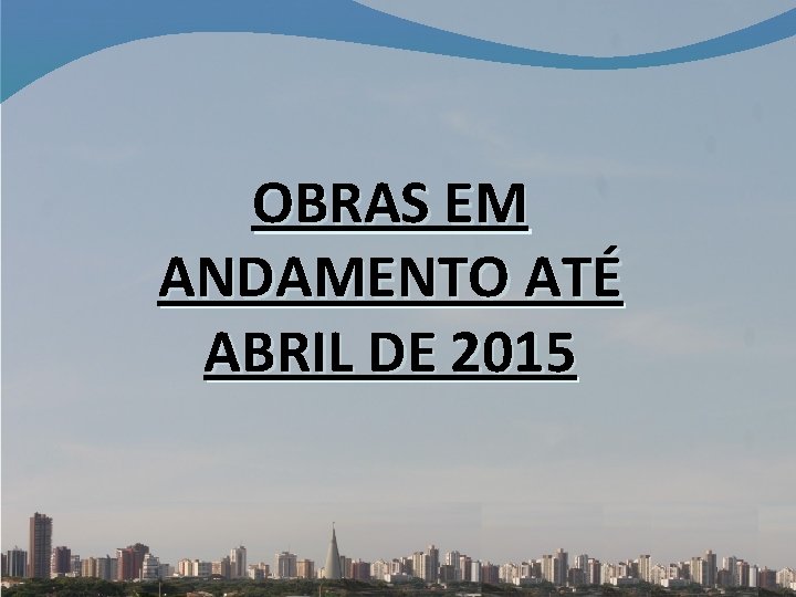 OBRAS EM ANDAMENTO ATÉ ABRIL DE 2015 