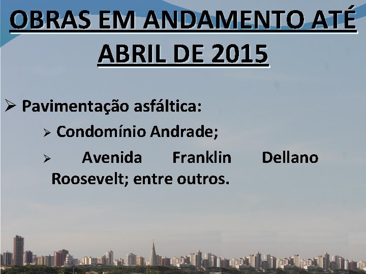 OBRAS EM ANDAMENTO ATÉ ABRIL DE 2015 Ø Pavimentação asfáltica: Ø Condomínio Andrade; Ø