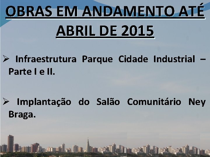 OBRAS EM ANDAMENTO ATÉ ABRIL DE 2015 Ø Infraestrutura Parque Cidade Industrial – Parte