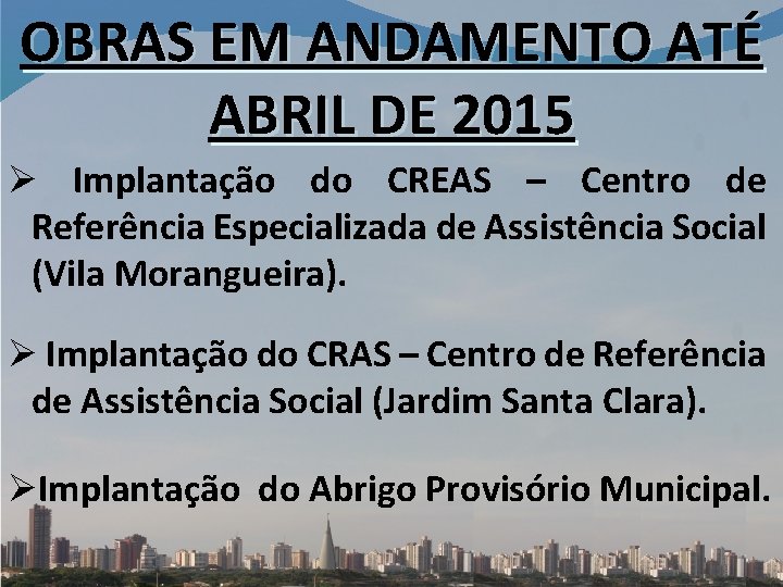 OBRAS EM ANDAMENTO ATÉ ABRIL DE 2015 Ø Implantação do CREAS – Centro de