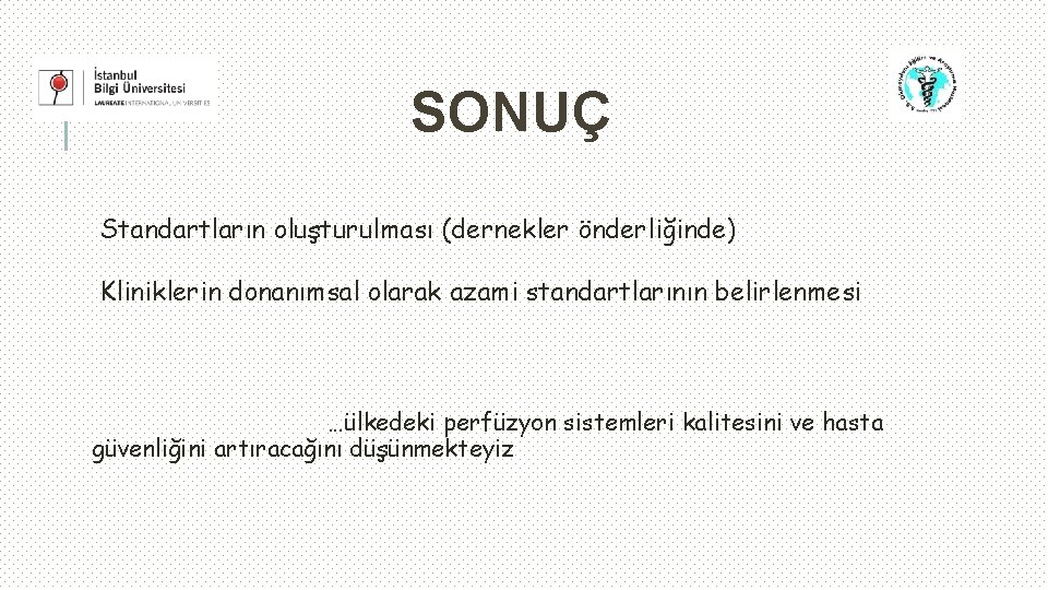 SONUÇ Standartların oluşturulması (dernekler önderliğinde) Kliniklerin donanımsal olarak azami standartlarının belirlenmesi …ülkedeki perfüzyon sistemleri