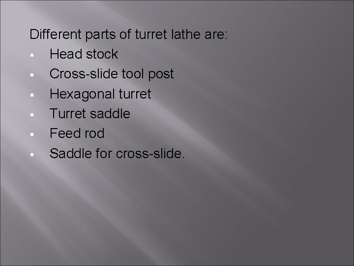 Different parts of turret lathe are: § Head stock § Cross-slide tool post §