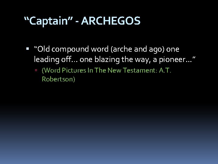 “Captain” - ARCHEGOS “Old compound word (arche and ago) one leading off… one blazing