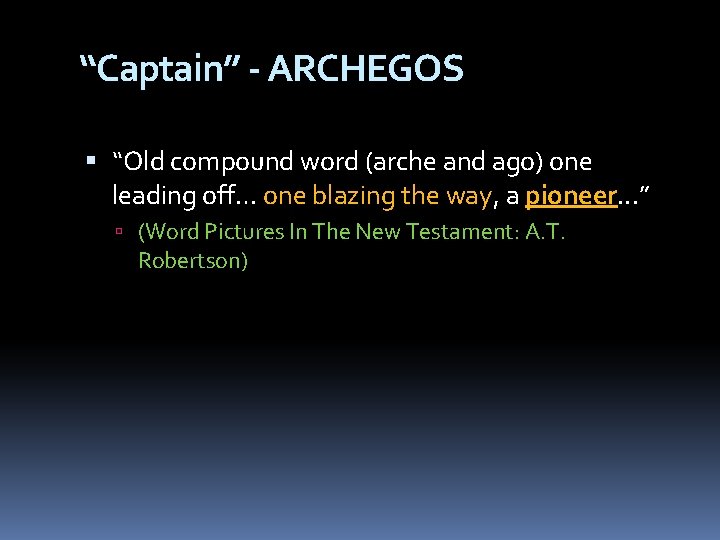 “Captain” - ARCHEGOS “Old compound word (arche and ago) one leading off… one blazing