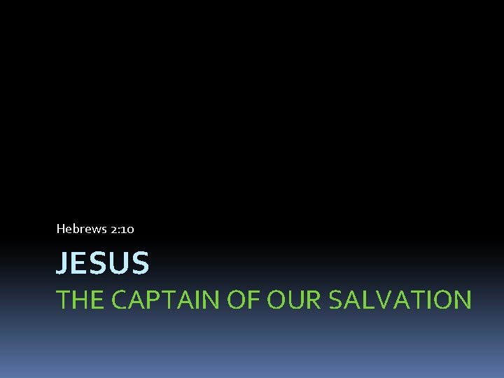 Hebrews 2: 10 JESUS THE CAPTAIN OF OUR SALVATION 