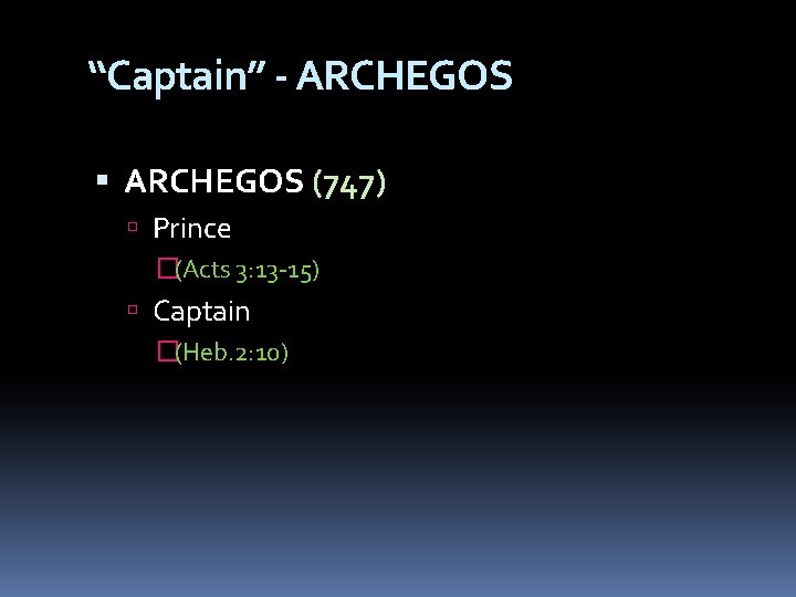 “Captain” - ARCHEGOS (747) Prince �(Acts 3: 13 -15) Captain �(Heb. 2: 10) 