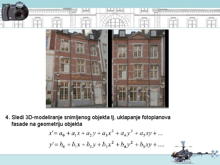 4. Sledi 3 D-modeliranje snimljenog objekta tj. uklapanje fotoplanova fasade na geometriju objekta 