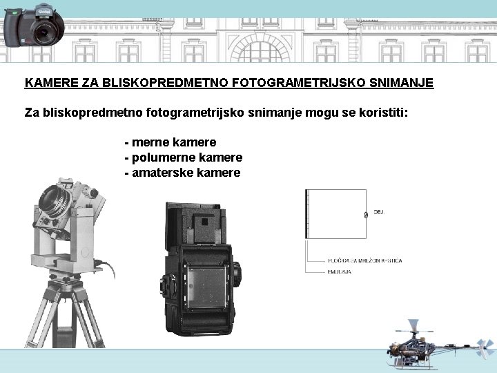 KAMERE ZA BLISKOPREDMETNO FOTOGRAMETRIJSKO SNIMANJE Za bliskopredmetno fotogrametrijsko snimanje mogu se koristiti: - merne