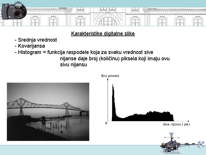 Karakteristike digitalne slike - Srednja vrednost - Kovarijansa - Histogram = funkcija raspodele koja