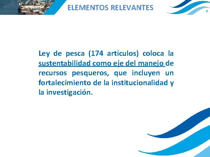  ELEMENTOS RELEVANTES Ley de pesca (174 artículos) coloca la sustentabilidad como eje del