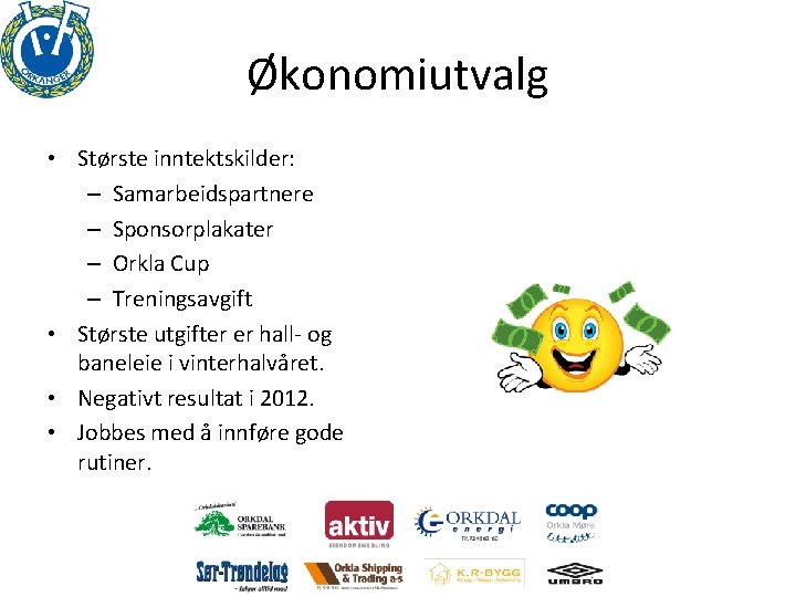 Økonomiutvalg • Største inntektskilder: – Samarbeidspartnere – Sponsorplakater – Orkla Cup – Treningsavgift •