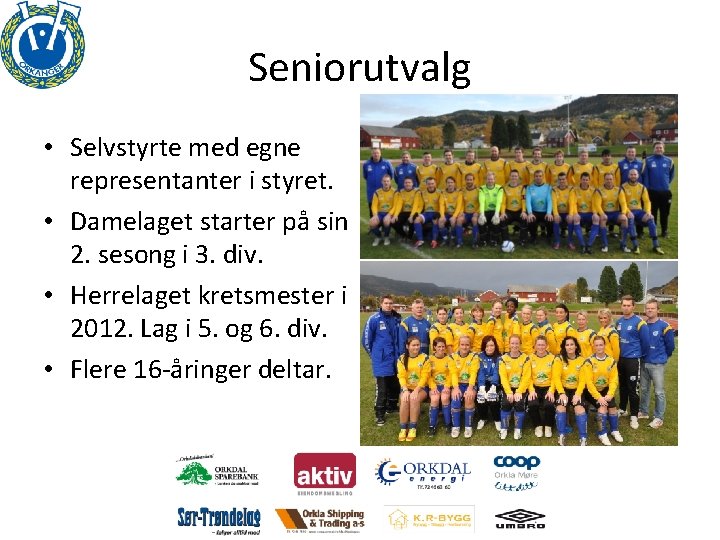Seniorutvalg • Selvstyrte med egne representanter i styret. • Damelaget starter på sin 2.