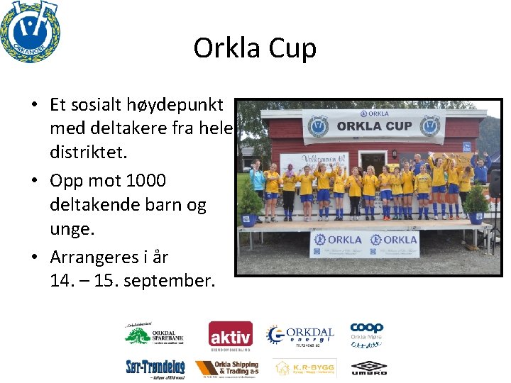 Orkla Cup • Et sosialt høydepunkt med deltakere fra hele distriktet. • Opp mot