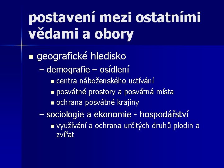 postavení mezi ostatními vědami a obory n geografické hledisko – demografie – osídlení n