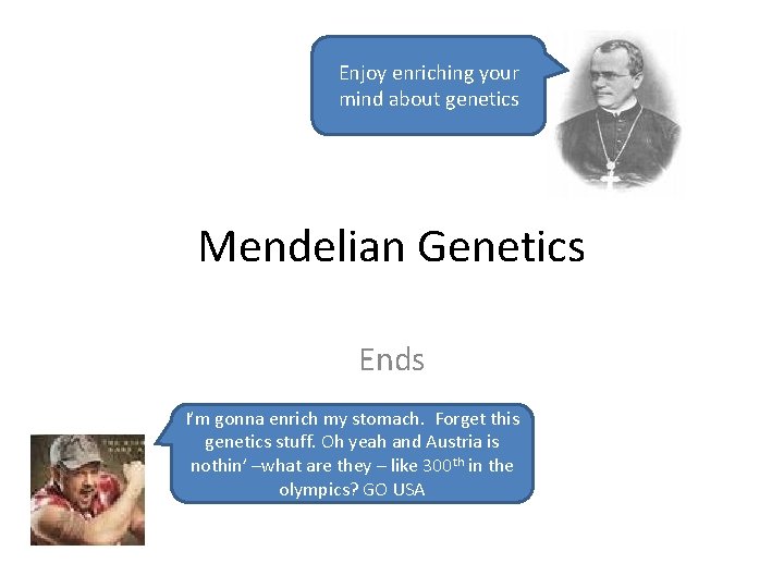 Enjoy enriching your mind about genetics Mendelian Genetics Ends I’m gonna enrich my stomach.