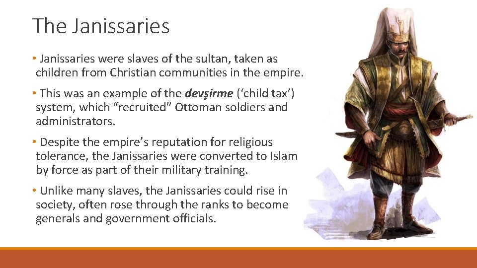 The Janissaries • Janissaries were slaves of the sultan, taken as children from Christian