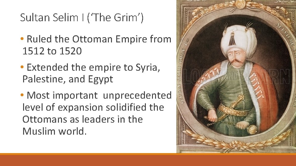 Sultan Selim I (‘The Grim’) • Ruled the Ottoman Empire from 1512 to 1520