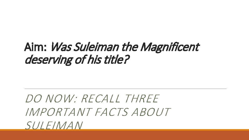 Aim: Was Suleiman the Magnificent deserving of his title? DO NOW: RECALL THREE IMPORTANT