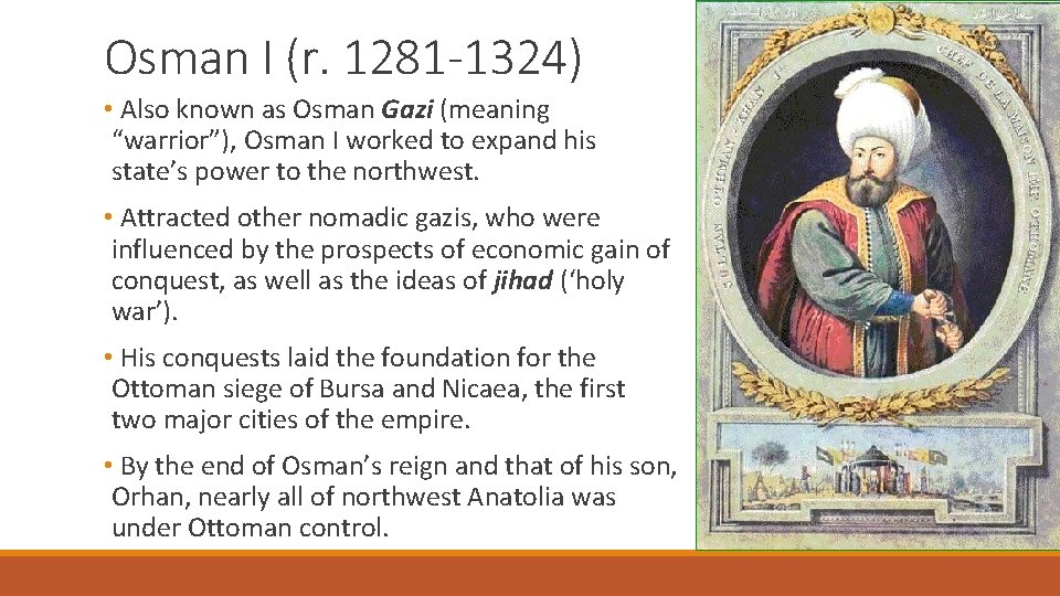 Osman I (r. 1281 -1324) • Also known as Osman Gazi (meaning “warrior”), Osman