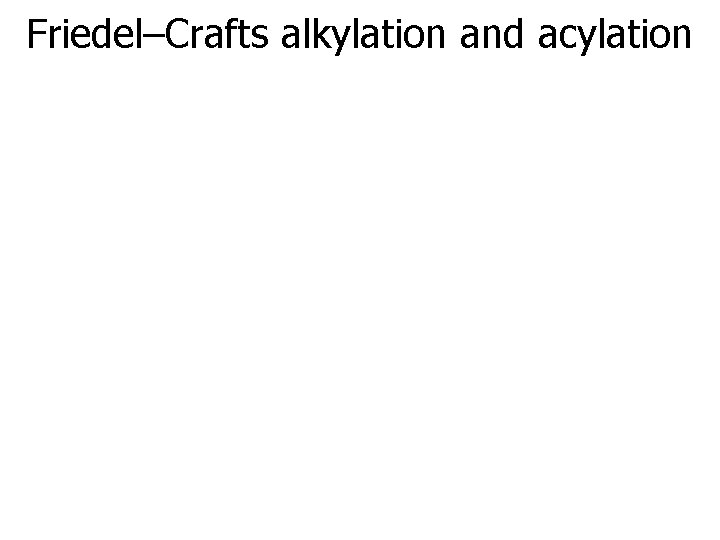 Friedel–Crafts alkylation and acylation 