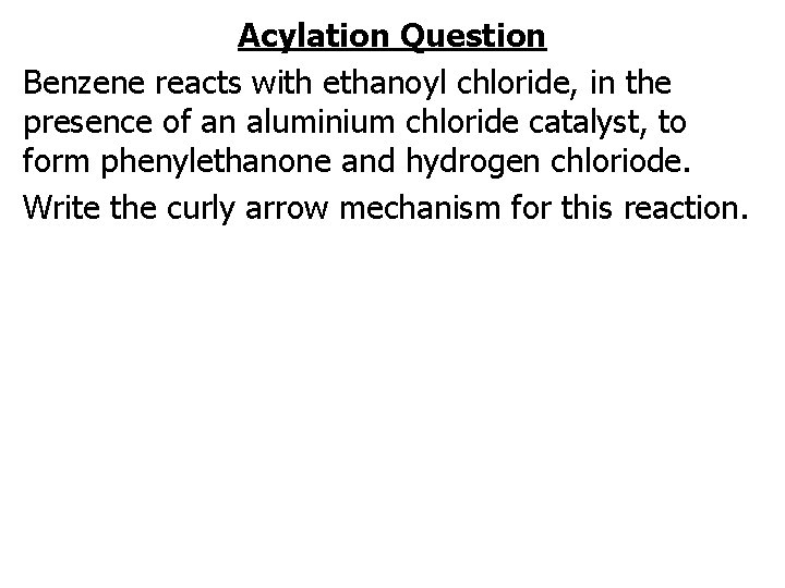 Acylation Question Benzene reacts with ethanoyl chloride, in the presence of an aluminium chloride