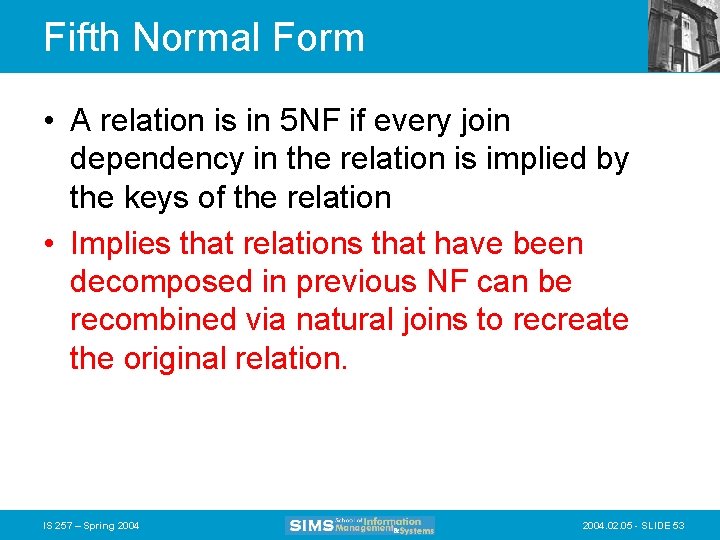 Fifth Normal Form • A relation is in 5 NF if every join dependency