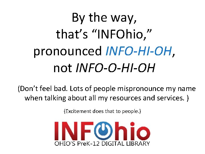 By the way, that’s “INFOhio, ” pronounced INFO-HI-OH, not INFO-O-HI-OH (Don’t feel bad. Lots