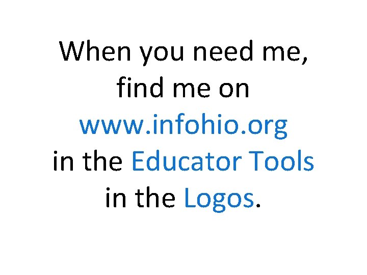 When you need me, find me on www. infohio. org in the Educator Tools
