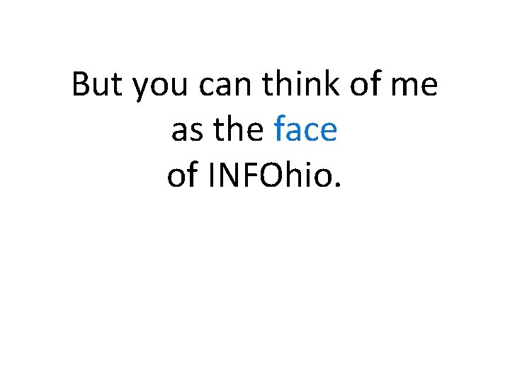 But you can think of me as the face of INFOhio. 