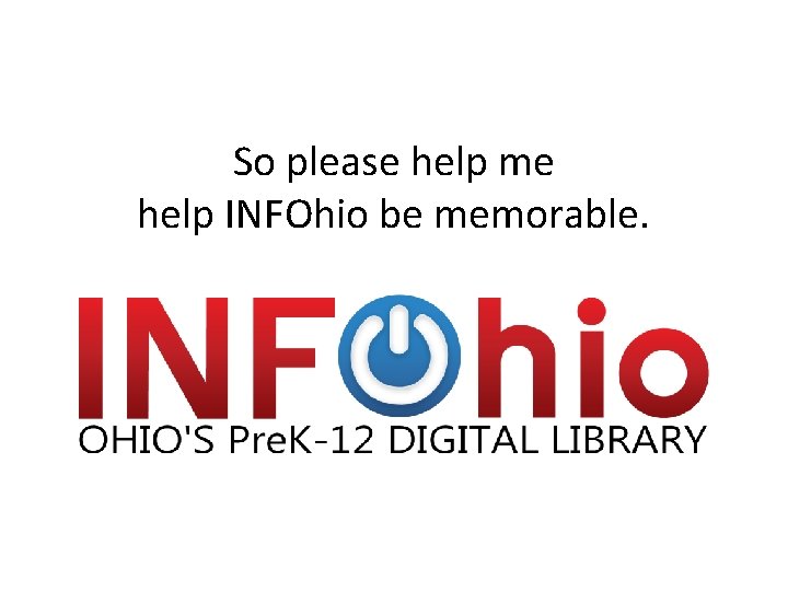 So please help me help INFOhio be memorable. 