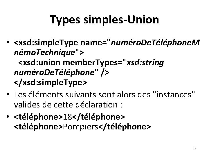 Types simples-Union • <xsd: simple. Type name="numéro. De. Téléphone. M némo. Technique"> <xsd: union