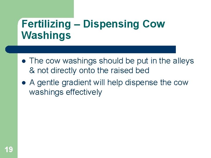Fertilizing – Dispensing Cow Washings l l 19 The cow washings should be put