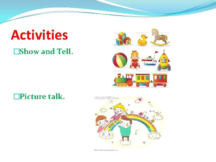 Activities �Show and Tell. �Picture talk. 