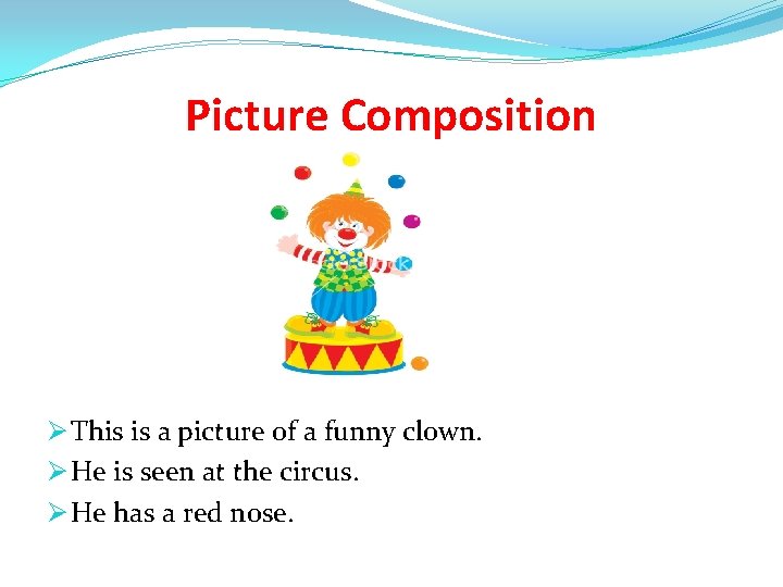 Picture Composition Ø This is a picture of a funny clown. Ø He is