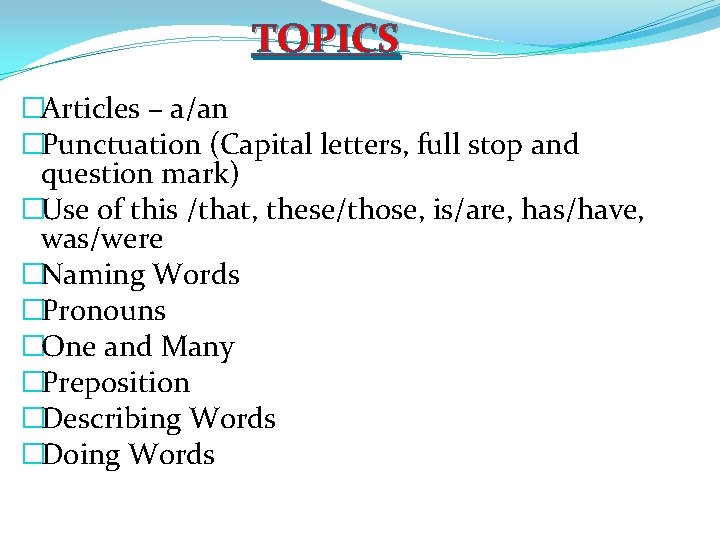 TOPICS �Articles – a/an �Punctuation (Capital letters, full stop and question mark) �Use of