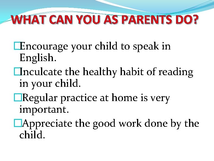 WHAT CAN YOU AS PARENTS DO? �Encourage your child to speak in English. �Inculcate