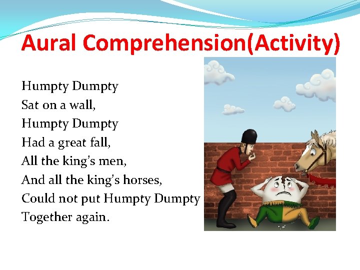 Aural Comprehension(Activity) Humpty Dumpty Sat on a wall, Humpty Dumpty Had a great fall,