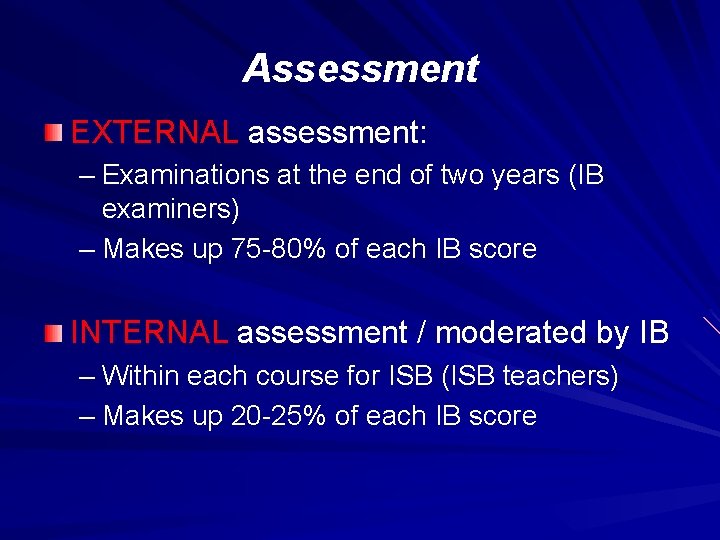 Assessment EXTERNAL assessment: – Examinations at the end of two years (IB examiners) –
