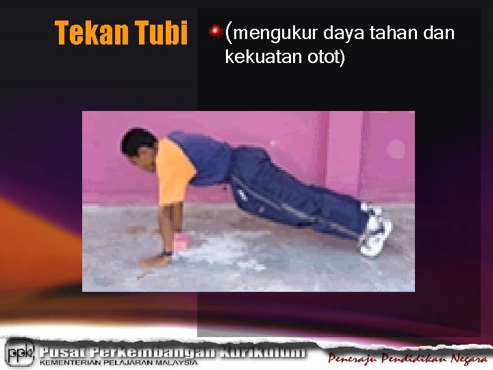 Tekan Tubi (mengukur daya tahan dan kekuatan otot) 