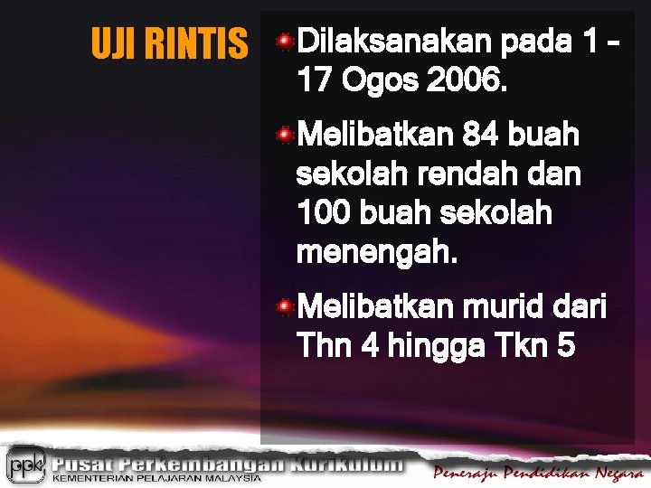 UJI RINTIS Dilaksanakan pada 1 – 17 Ogos 2006. Melibatkan 84 buah sekolah rendah