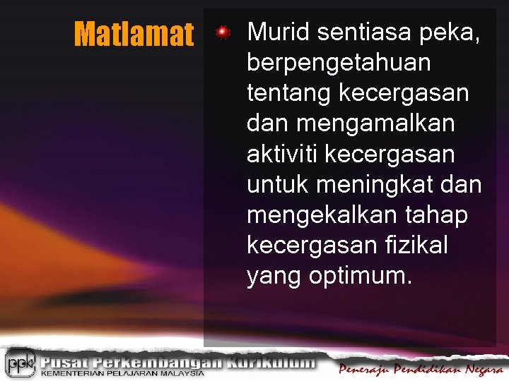 Matlamat Murid sentiasa peka, berpengetahuan tentang kecergasan dan mengamalkan aktiviti kecergasan untuk meningkat dan