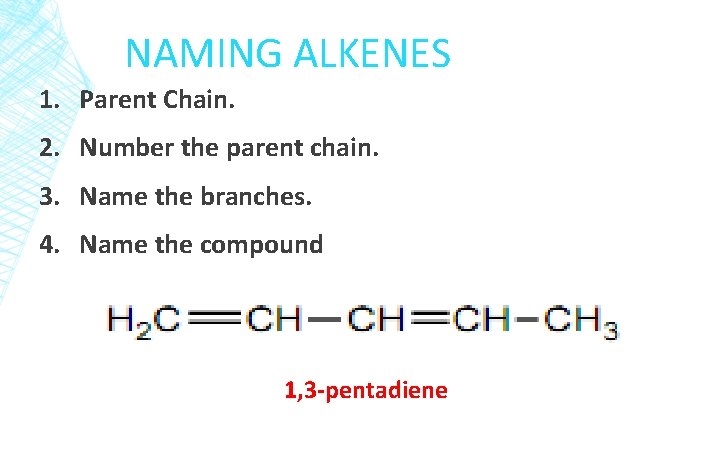 NAMING ALKENES 1. Parent Chain. 2. Number the parent chain. 3. Name the branches.