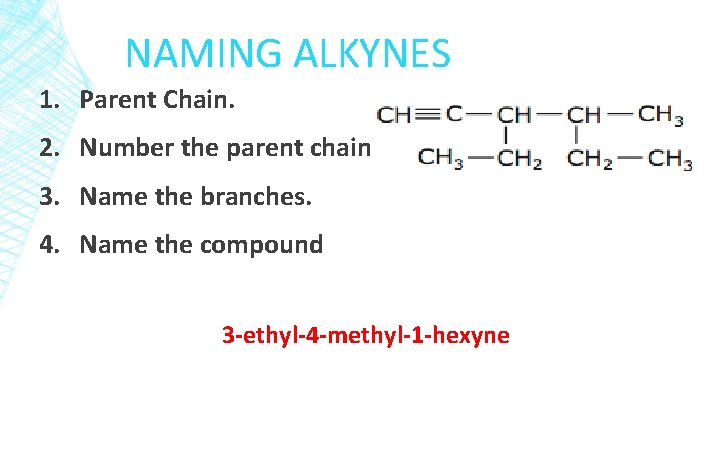 NAMING ALKYNES 1. Parent Chain. 2. Number the parent chain. 3. Name the branches.