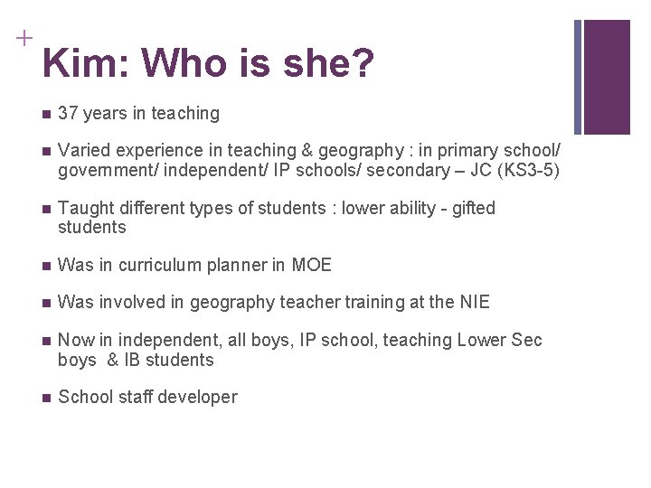 + Kim: Who is she? n 37 years in teaching n Varied experience in