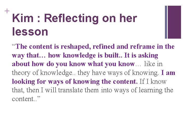 + Kim : Reflecting on her lesson “The content is reshaped, refined and reframe