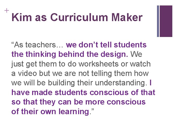+ Kim as Curriculum Maker “As teachers… we don’t tell students the thinking behind