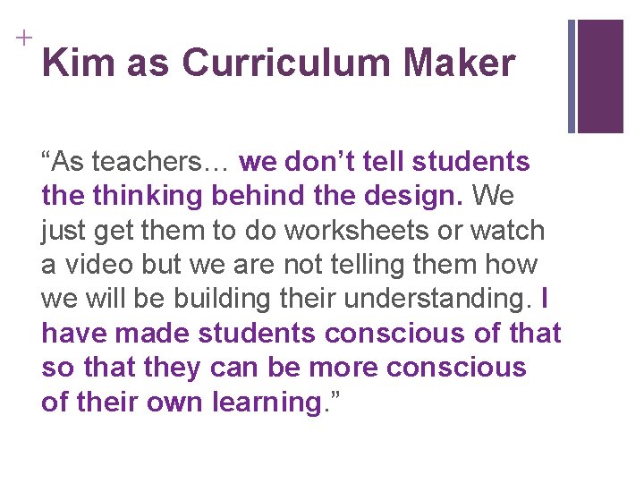 + Kim as Curriculum Maker “As teachers… we don’t tell students the thinking behind